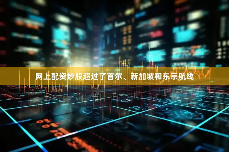 网上配资炒股超过了首尔、新加坡和东京航线